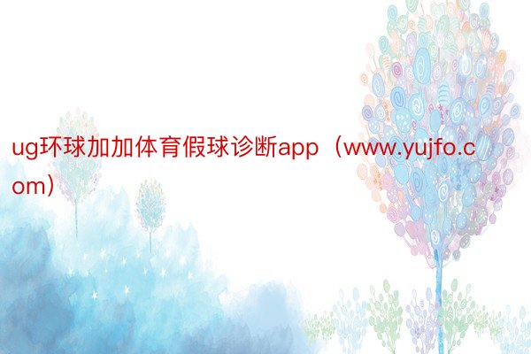 ug环球加加体育假球诊断app（www.yujfo.com）