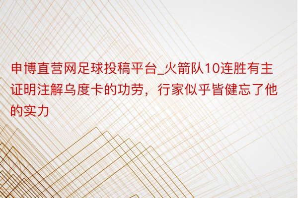 申博直营网足球投稿平台_火箭队10连胜有主证明注解乌度卡的功劳，行家似乎皆健忘了他的实力