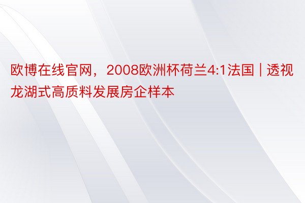 欧博在线官网，2008欧洲杯荷兰4:1法国 | 透视龙湖式高质料发展房企样本