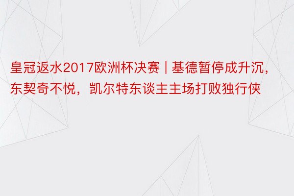 皇冠返水2017欧洲杯决赛 | 基德暂停成升沉，东契奇不悦，凯尔特东谈主主场打败独行侠