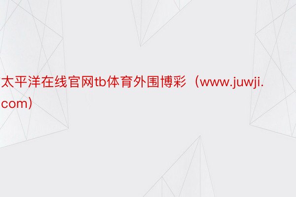 太平洋在线官网tb体育外围博彩（www.juwji.com）