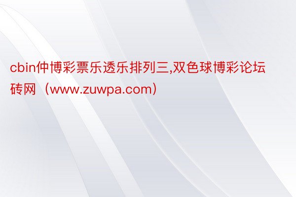 cbin仲博彩票乐透乐排列三,双色球博彩论坛砖网（www.zuwpa.com）